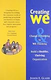 Creating We: Change I-Thinking to We-Thinking, Build a Healthy, Thriving Organization: Change 'I' Thinking to 'We' Thinking and Build a Healthy, Thriving Organization by