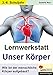Lernwerkstatt Unser Körper: Wie ist der menschliche Körper aufgebaut? by