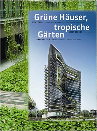 Grüne Häuser, tropische Gärten. Green Buildings, Tropical Gardens: T. R. Hamzah & Yeang, Kuala Lumpur/Llewelyn Davis Yeang, London / Seksan Design, ... School - Die grüne Schule, Bali/Indonesien