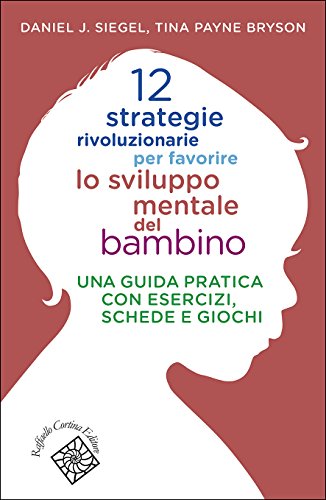 12 strategie rivoluzionarie per favorire lo sviluppo mentale del bambino. Una guida pratica con esercizi, schede e giochi 12 strategie rivoluzionarie per favorire lo sviluppo mentale del bambino. Una guida pratica con esercizi, schede e giochi