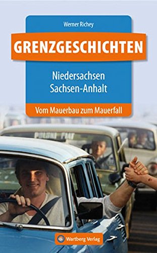 Grenzgeschichten - Niedersachsen/Sachsen-Anhalt - Vom Mauerbau zum Mauerfall Grenzgeschichten - Niedersachsen/Sachsen-Anhalt - Vom Mauerbau zum Mauerfall