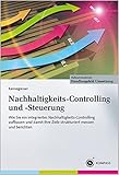 Nachhaltigkeits-Controlling und -Steuerung: Wie Sie ein integriertes Nachhaltigkeits-Controlling aufbauen und damit Ihre Ziele strukturiert messen und berichten by 