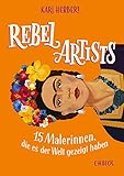 Rebel Artists: 15 Malerinnen, die es der Welt zeigten by 