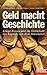 Geld macht Geschichte: Kriege, Krisen und die Herrschaft des Kapitals seit dem Mittelalter - Ein SPIEGEL-Buch by