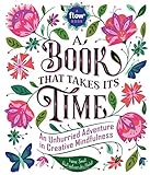 A Book That Takes Its Time: An Unhurried Adventure in Creative Mindfulness (Flow) by