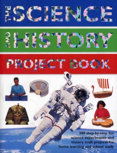 The Science and History Project Book: 300 Step-by-step Fun Science Experiments and History Craft Projects for Home Learning and School Study