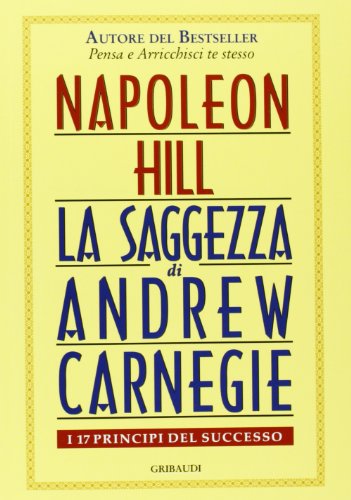 Saggezza di Andrew Carnegie. I 17 principi del successo Saggezza di Andrew Carnegie. I 17 principi del successo