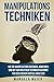Produktbild Manipulationstechniken: Wie Sie Manipulation erkennen, abwehren und mit den richtigen Techniken gekonnt für den eigenen Vorteil einsetzen