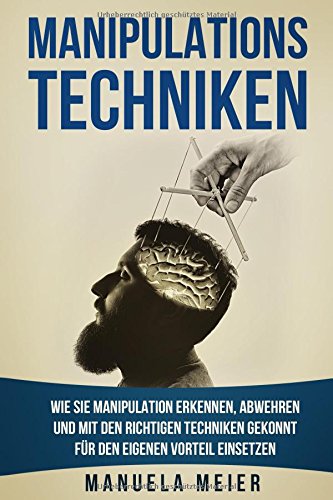 Preisvergleich Produktbild Manipulationstechniken: Wie Sie Manipulation erkennen, abwehren und mit den richtigen Techniken gekonnt für den eigenen Vorteil einsetzen