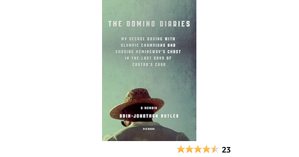 The Domino Diaries My Decade Boxing With Olympic Champions And Chasing Hemingway S Ghost In The Last Days Of Castro S Cuba Ebook Butler Brin Jonathan Amazon In Kindle Store