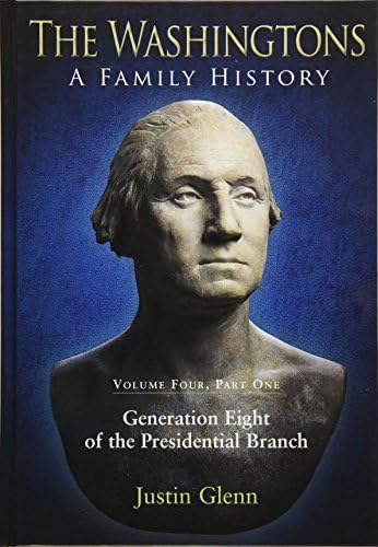 The Washingtons: A Family History: Volume Four, Part One: Generation Eight of the Presidential Branch