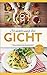Ernährung bei Gicht: Schnelle, einfache und köstliche Rezepte bei Gichterkrankung. So geht richtige Ernährung bei Gicht by Gerlinde Rissmayr