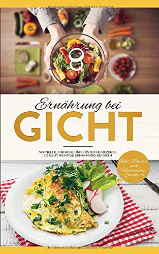 Ernährung bei Gicht: Schnelle, einfache und köstliche Rezepte bei Gichterkrankung. So geht richtige Ernährung bei Gicht