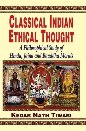 Kedar Nath TiwariClassical Indian Ethical Thought: A Philosophical Study Of Hindu, Jaina And Bauddha Morals