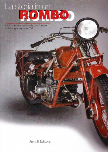 La storia in un rombo. Moto d'epoca nelle collezioni italiane dalle origini agli anni '50. Ediz. illustrata La storia in un rombo. Moto d'epoca nelle collezioni italiane dalle origini agli anni '50. Ediz. illustrata