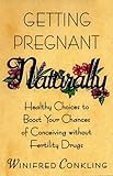 Image de Getting Pregnant Naturally: Healthy Choices To Boost Your Chances Of Conceiving Without Fertility Drugs