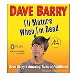 Image de I'll Mature When I'm Dead: Dave Barry's Amazing Tales of Adulthood