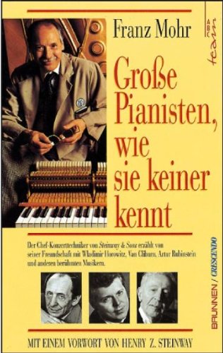 Grosse Pianisten, wie sie keiner kennt: Der Chef-Konzerttechniker von Steinway & Sons erzählt von seiner Freundschaft mit Wladimir Horowitz, Van ... Rubinstein und anderen berühmten Musikern