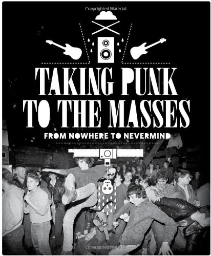 Download Taking Punk To The Masses: From Nowhere To Nevermind And Beyond