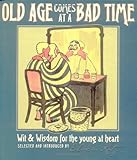 Image de Old Age Comes at a Bad Time: Wit and Wisdom for the Young at Heart