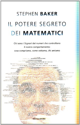 Il potere segreto dei matematici. Chi sono i signori dei numeri che controllano il nostro comportamento: cosa compriamo, come votiamo, chi amiamo