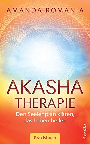 Akasha-Therapie: Den Seelenplan klären, das Leben heilen. Praxisbuch