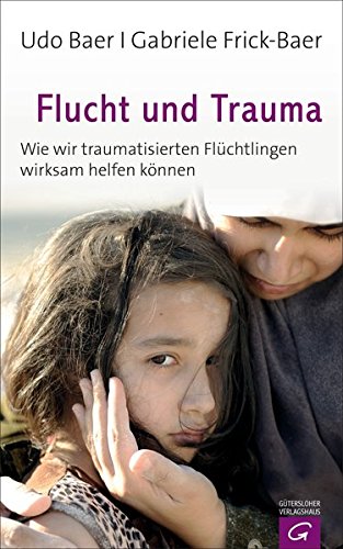 Download Flucht und Trauma: Wie wir traumatisierten Flüchtlingen wirksam helfen können