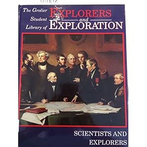 004: Grolier Student Library of Explorers and Exploration: Scientists and Explorers