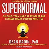 Supernormal: Science, Yoga, and the Evidence for Extraordinary Psychic Abilities by Dean Radin, Deepak Chopra