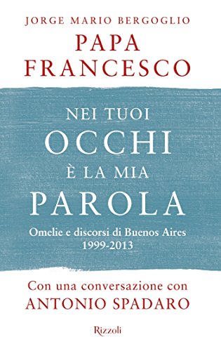 Download Nei tuoi occhi è la mia parola: Omelie e discorsi di Buenos Aires 1999-2013 Download Nei tuoi occhi è la mia parola: Omelie e discorsi di Buenos Aires 1999-2013