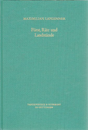 Fürst, Räte und Landstände: Die Entstehung der Zentralbehörden in Bayern (1511–1598) (Veröffentlichungen des Max-Planck-Instituts für Geschichte)