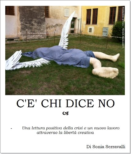 Download C’E’ CHI DICE NO: Una lettura positiva della crisi e un nuovo lavoro attraverso la libertà creativa Download C’E’ CHI DICE NO: Una lettura positiva della crisi e un nuovo lavoro attraverso la libertà creativa