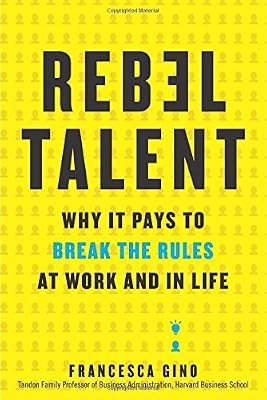 Rebel Talent: Why It Pays to Break the Rules at Work and in Life