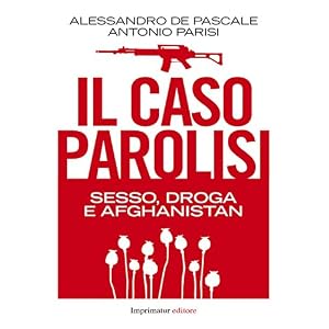 Il caso Parolisi. : Sesso, droga e Afghanistan (Saggi)