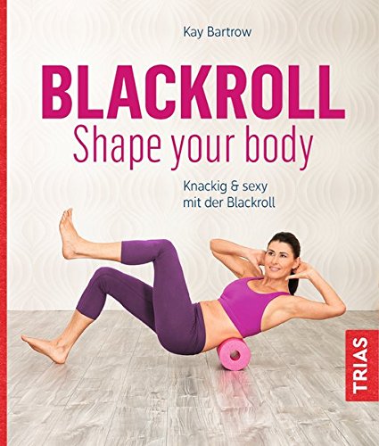 Preisvergleich Produktbild Blackroll - Shape your body: Knackig & sexy mit der Blackroll