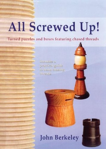 All Screwed Up!: Turned Boxes and Puzzles featuring Chased Threads All Screwed Up!: Turned Boxes and Puzzles featuring Chased Threads