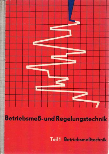 Betriebsmess- und Regelungstechnik. T. 1. Betriebsmesstechnik