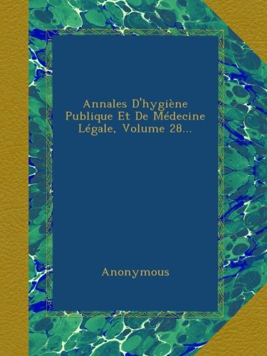 Annales D'hygiène Publique Et De Médecine Légale, Volume 28...