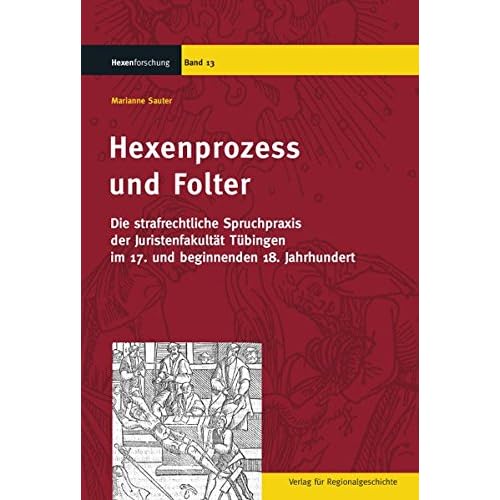 [PDF] Download Hexenprozess und Folter: Die strafrechtliche Spruchpraxis der Juristenfakultát Tübingen im 17. und beginnenden 18. Jahrhundert (Hexenforschung) Kostenlos