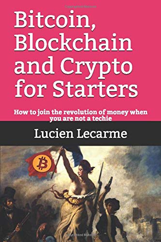Bitcoin, Blockchain and Crypto for Starters: How to join the revolution of money when you are not a techie