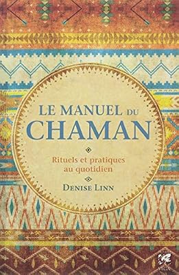 Le manuel du chaman : Rituels et pratiques au quotidien