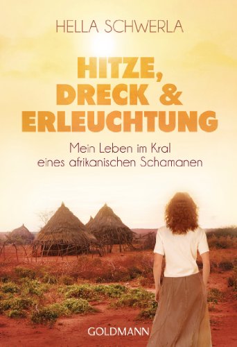 Hitze, Dreck und Erleuchtung: Mein Leben im Kral eines afrikanischen Schamanen