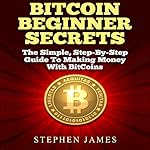 BitCoin Beginner Secrets: The Simple Step-by-Step Guide to Making Money with BitCoins
