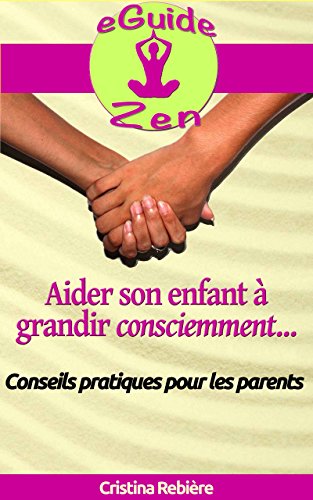 Download Aider son enfant à grandir consciemment: Guide avec conseils pratiques pour les parents (eGuide Zen t. 6) Download Aider son enfant à grandir consciemment: Guide avec conseils pratiques pour les parents (eGuide Zen t. 6)