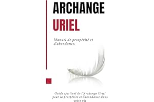 Archange Uriel - Manuel de prospérité et d'abondance.: Guide spirituel de l'Archange Uriel pour la prospérité et l'abondance dans votre vie