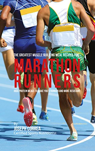 The Greatest Muscle Building Meal Recipes for Marathon Runners: High Protein Meals to Make You Stronger and More Resistant (English Edition) por Joseph Correa (Certified Sports Nutritionist)