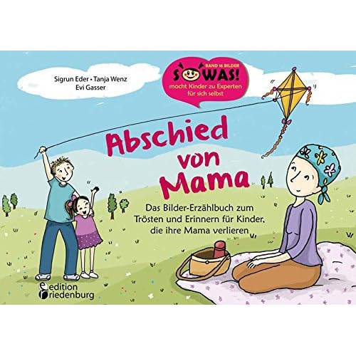Abschied von Mama - Das Bilder-Erzählbuch zum Trösten und Erinnern für Kinder, die ihre Mama verlieren (SOWAS!) Abschied von Mama - Das Bilder-Erzählbuch zum Trösten und Erinnern für Kinder, die ihre Mama verlieren (SOWAS!)