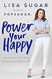 Power Your Happy: Work Hard, Play Nice & Build Your Dream Life by 