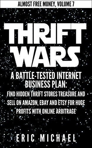 Download Thrift Wars  [Updated Fall 2016]: A Battle-Tested Internet Business Plan: Find Hidden Thrift Stores Treasure and Sell on Amazon, eBay and Etsy for Huge ... Online Arbitrage (Almost Free Money Book 8)