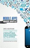 Mobile Apps Made Simple: The Ultimate Guide to Quickly Creating, Designing and Utilizing Mobile Apps for Your Business - 2nd Edition (mobile application, ... android apps, ios apps) (English Edition) by Jonathan McCallister